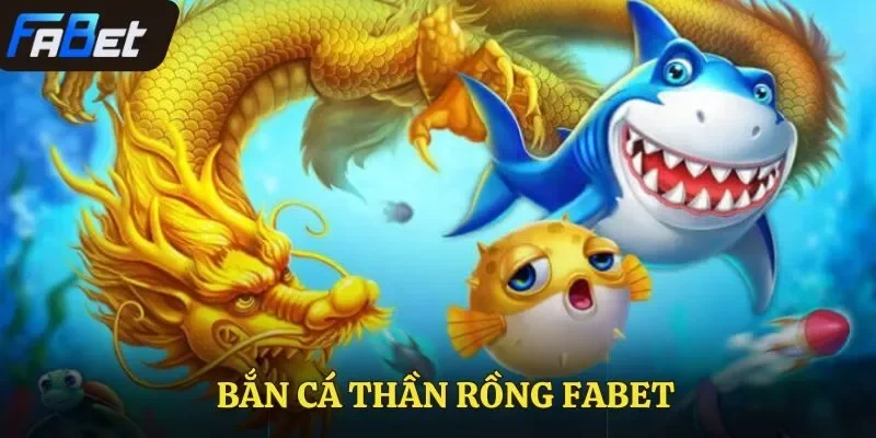 bắn cá Thần Rồng Fabet