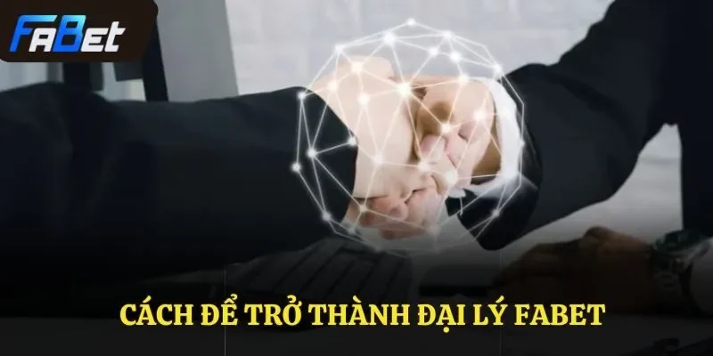 Cách để trở thành đại lý Fabet