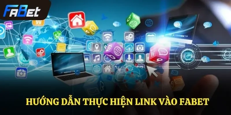 Hướng dẫn các bước thực hiện link vào Fabet