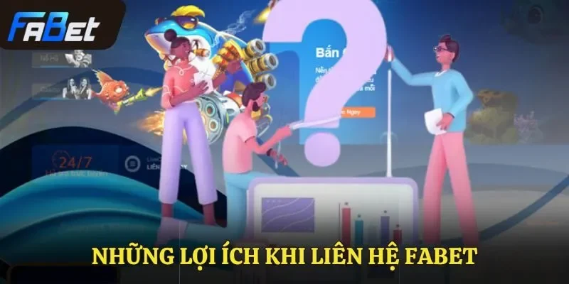 Những lợi ích khi liên hệ Fabet