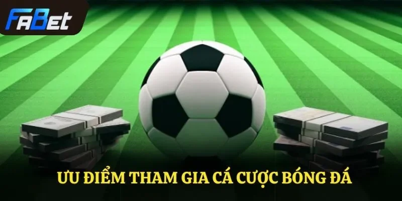 Ưu điểm tham gia cá cược bóng đá