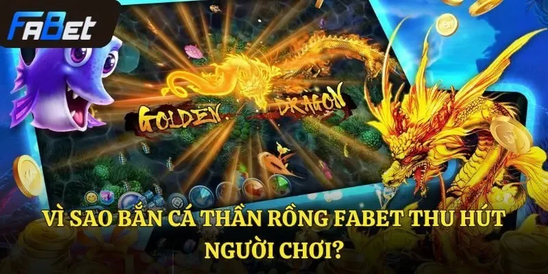 Vì sao bắn cá Thần Rồng Fabet thu hút người chơi?